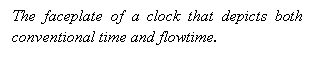 Text Box: The faceplate of a clock that depicts both conventional time and flowtime.