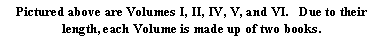 Text Box: Pictured above are Volumes I, II, IV, V, and VI.   Due to their length, each Volume is made up of two books.