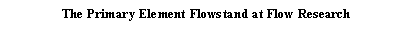 Text Box: The Primary Element Flowstand at Flow Research